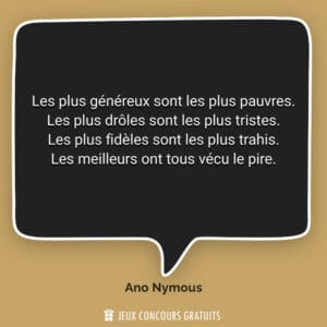 Les plus généreux sont les plus pauvres.
Les plus drôles sont ...