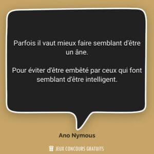 Parfois il vaut mieux faire semblant d'être un âne.
Pour év...