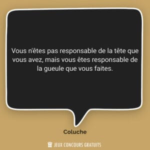 Vous n'êtes pas responsable de la tête que vous avez, mais vou...