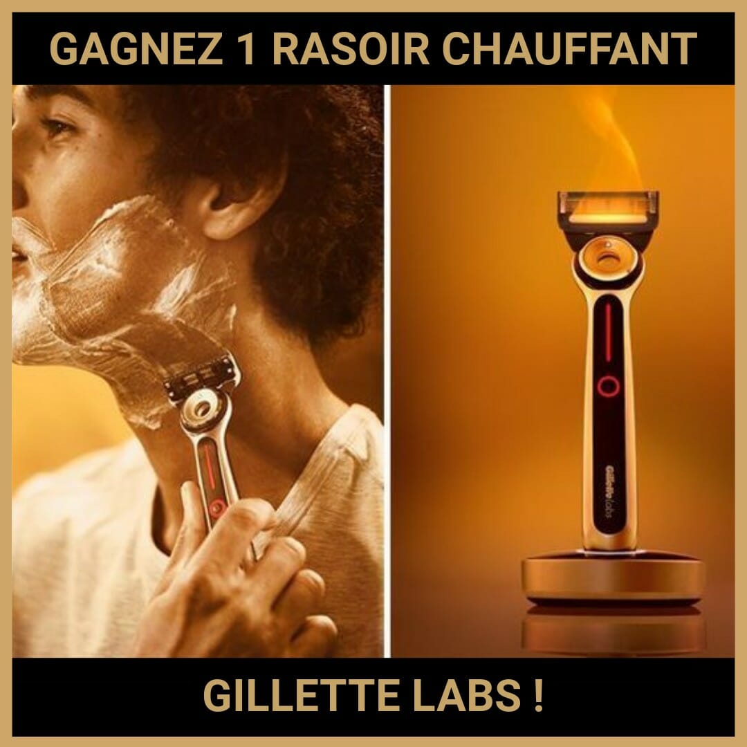 CONCOURS : GAGNEZ 1 RASOIR CHAUFFANT GILLETTE LABS !