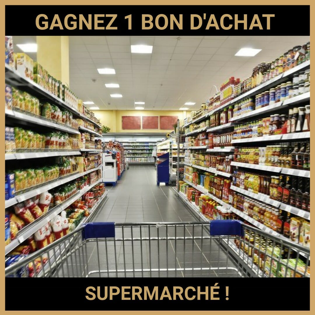 CONCOURS : GAGNEZ 1 BON D'ACHAT SUPERMARCHÉ !