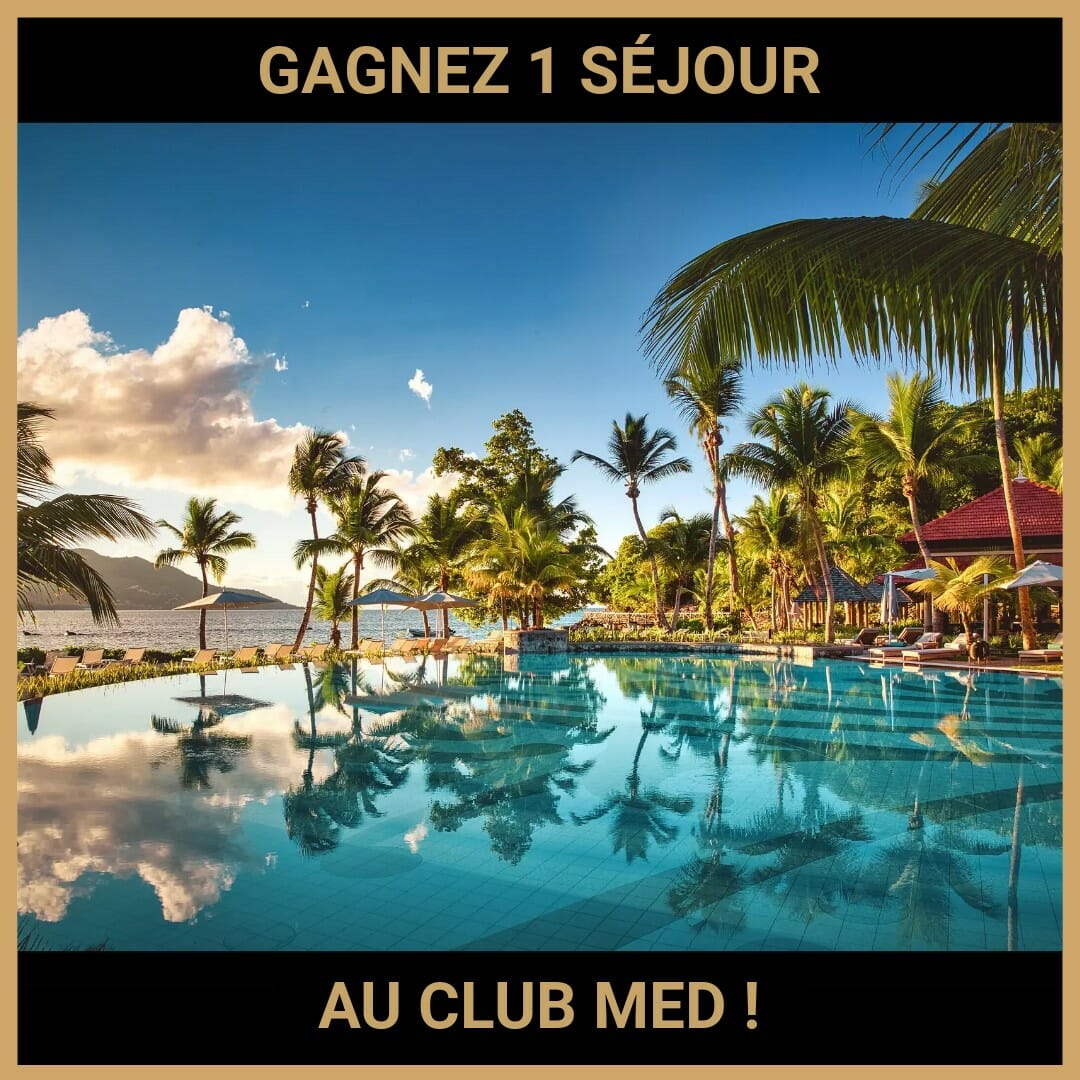 CONCOURS : GAGNEZ 1 SÉJOUR AU CLUB MED !