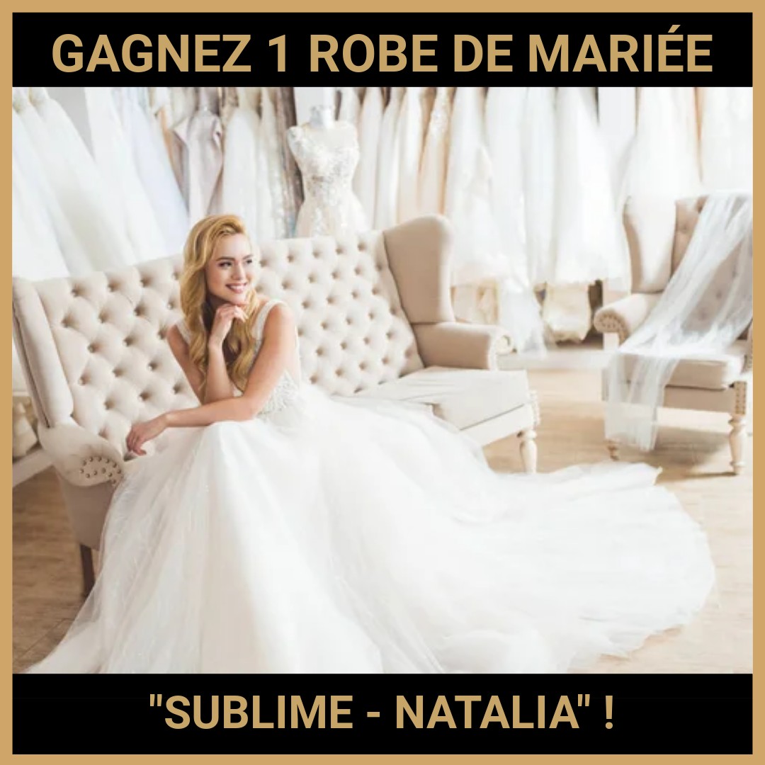 CONCOURS : GAGNEZ 1 ROBE DE MARIÉE SUBLIME - NATALIA !