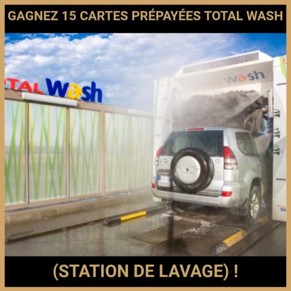 CONCOURS : GAGNEZ 15 CARTES PRÉPAYÉES TOTAL WASH (STATION DE LAVAGE) !