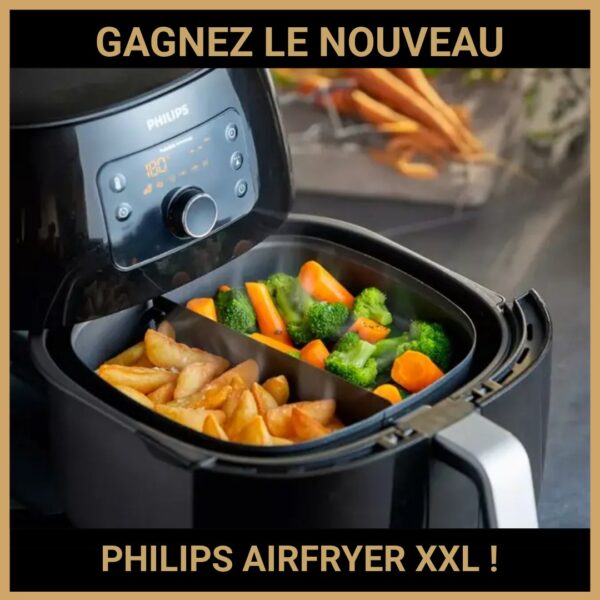 CONCOURS : GAGNEZ LE NOUVEAU PHILIPS AIRFRYER XXL !