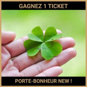 CONCOURS ; GAGNEZ 1 TICKET PORTE-BONHEUR NEW !