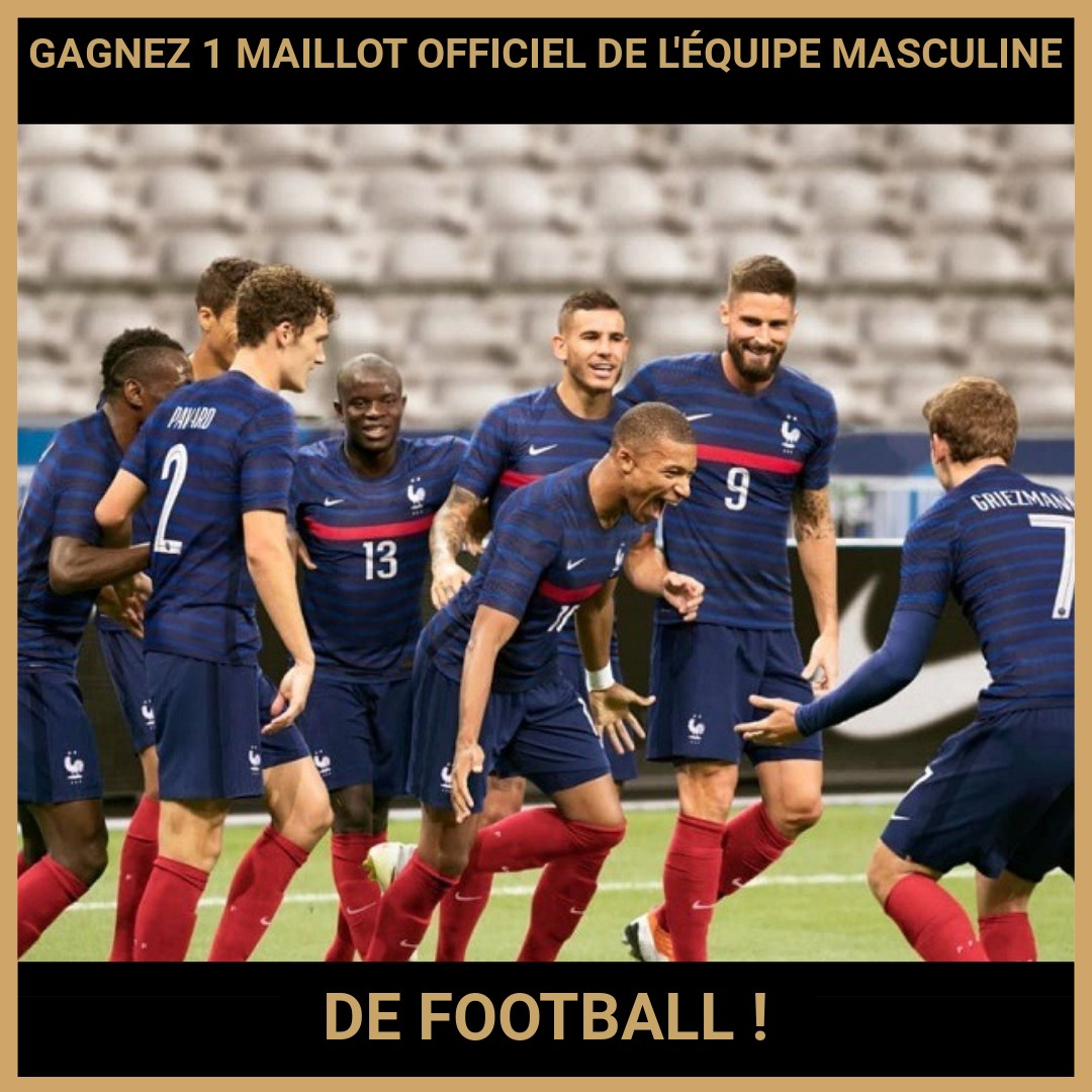 CONCOURS : GAGNEZ 1 MAILLOT OFFICIEL DE L'ÉQUIPE MASCULINE DE FOOTBALL !