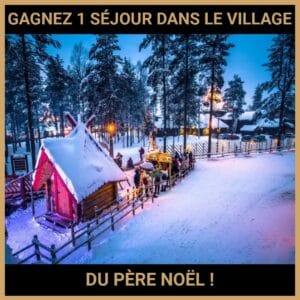 CONCOURS : GAGNEZ 1 SÉJOUR DANS LE VILLAGE DU PÈRE NOËL !