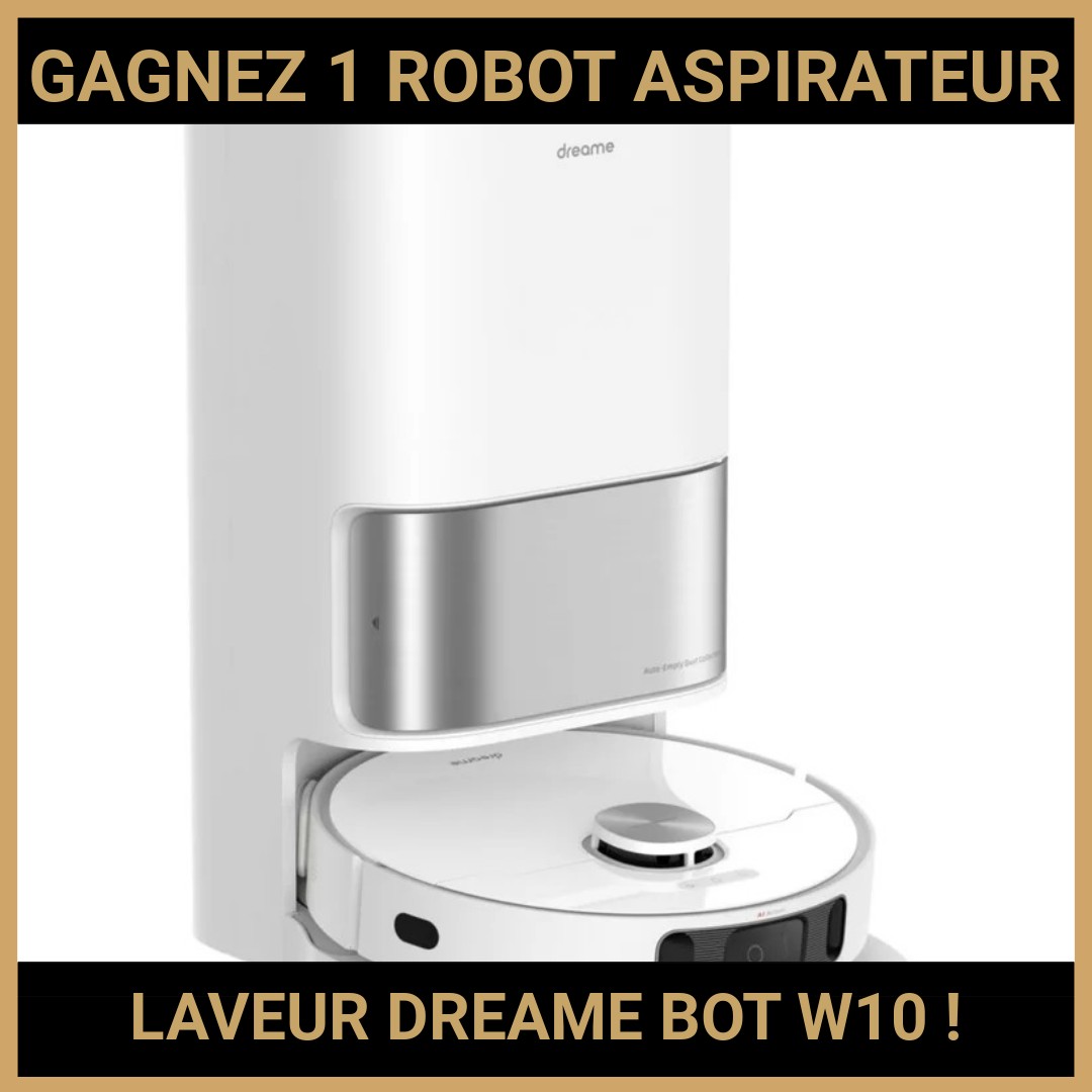 CONCOURS: GAGNEZ 1 ROBOT ASPIRATEUR LAVEUR DREAME BOT W10