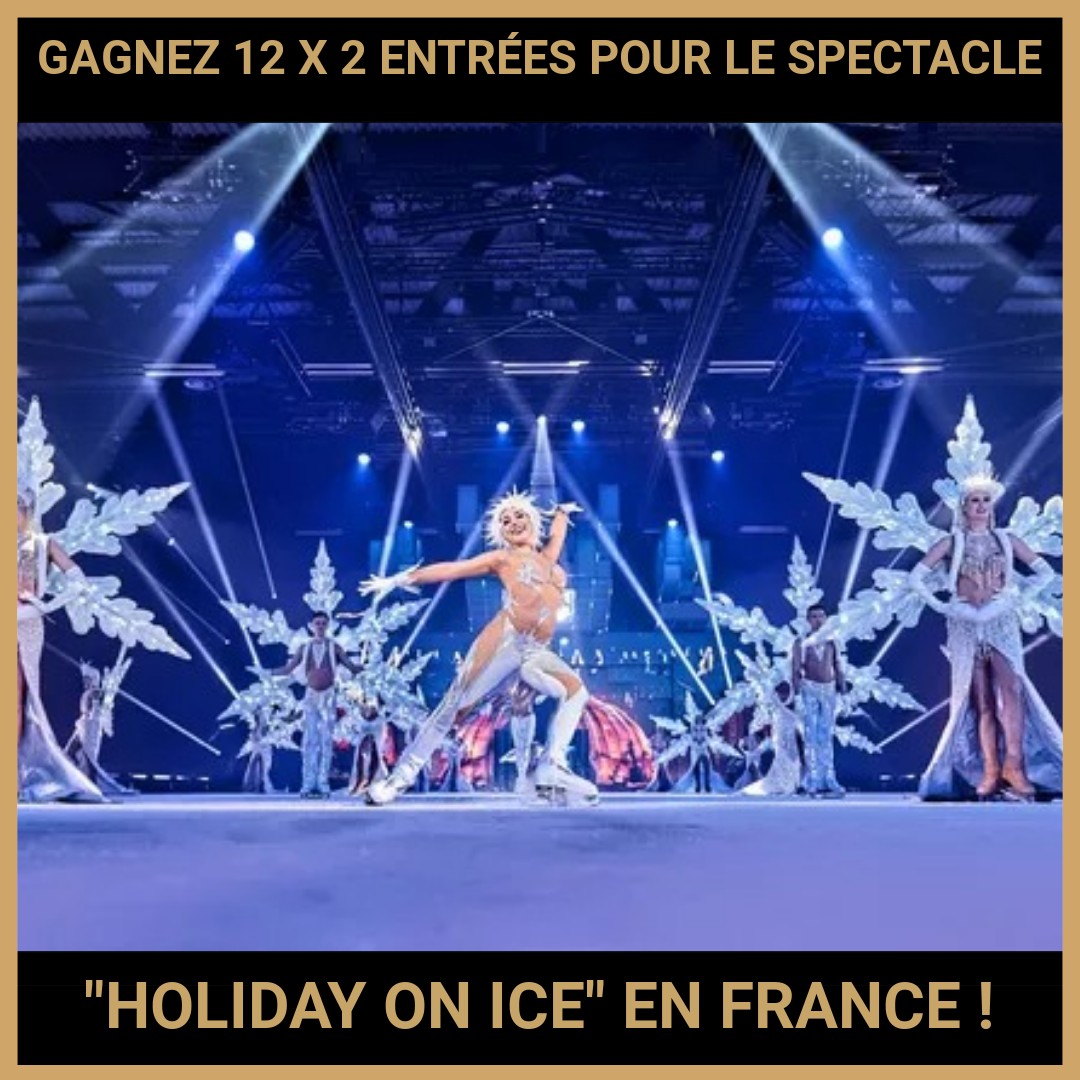 CONCOURS : GAGNEZ 12 X 2 ENTRÉES POUR LE SPECTACLE HOLIDAY ON ICE EN TOURNÉE DANS 22 VILLES EN FRANCE !