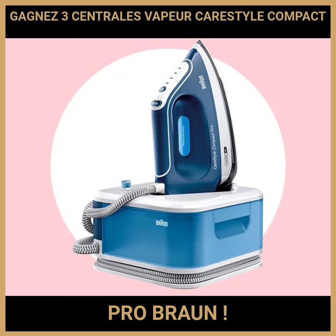 CONCOURS : GAGNEZ 3 CENTRALES VAPEUR CARESTYLE COMPACT PRO BRAUN !