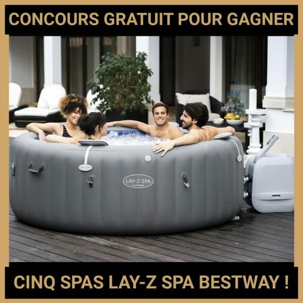 JEU CONCOURS GRATUIT POUR GAGNER CINQ SPAS LAY-Z SPA BESTWAY !