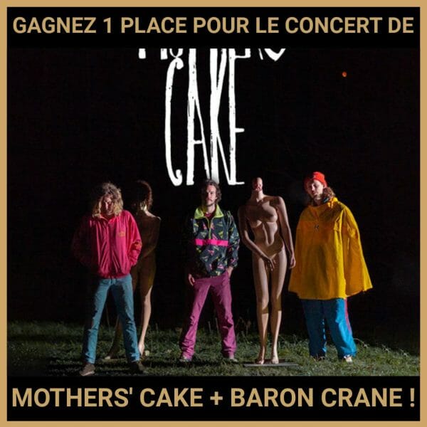 JEU CONCOURS GRATUIT POUR GAGNER 1 PLACE POUR LE CONCERT DE MOTHERS' CAKE + BARON CRANE !