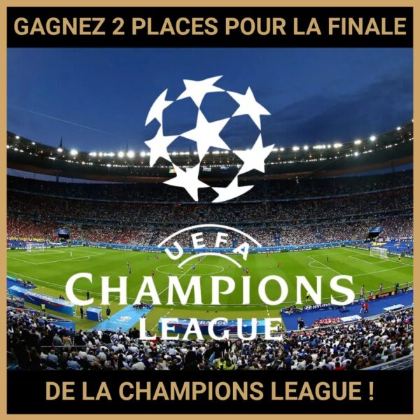 CONCOURS: GAGNEZ 2 PLACES POUR LA FINALE DE LA CHAMPIONS LEAGUE !
