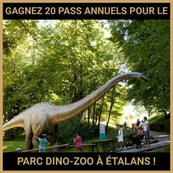 JEU CONCOURS GRATUIT POUR GAGNER 20 PASS ANNUELS POUR LE PARC DINO-ZOO À ÉTALANS !