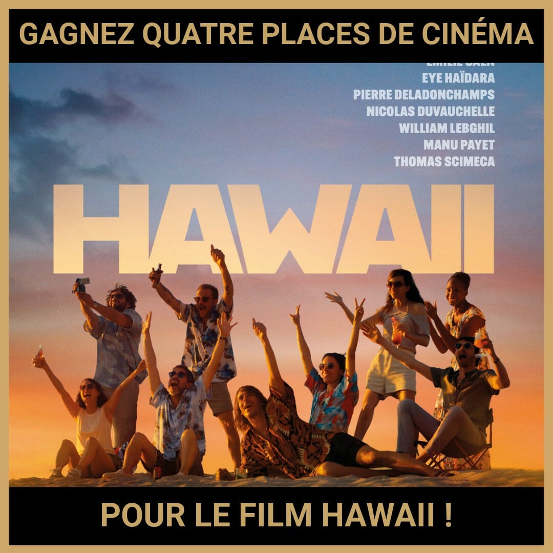 JEU CONCOURS GRATUIT POUR GAGNER QUATRE PLACES DE CINÉMA POUR LE FILM HAWAII !