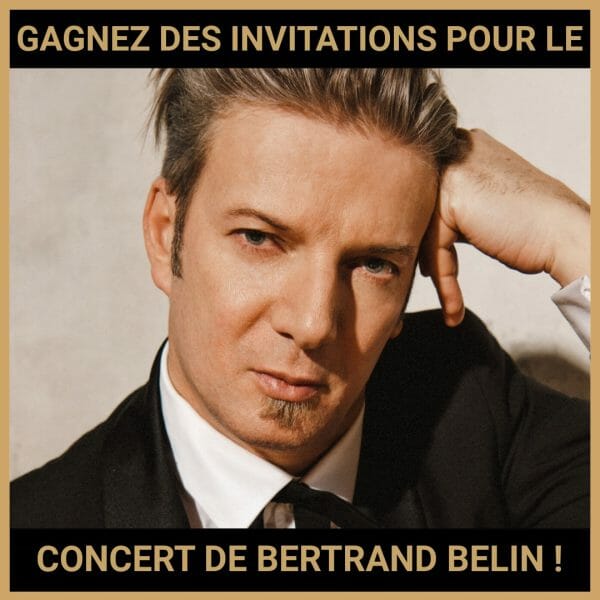 JEU CONCOURS GRATUIT POUR GAGNER DES INVITATIONS POUR LE CONCERT DE BERTRAND BELIN !