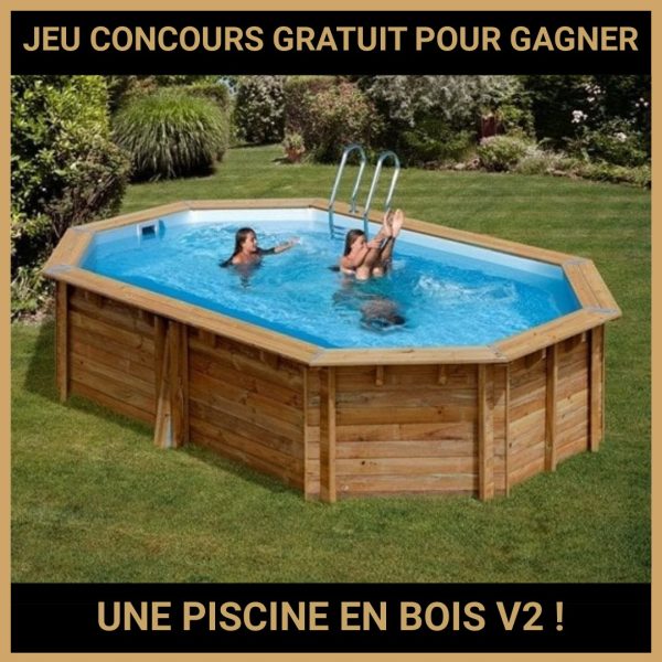 JEU CONCOURS GRATUIT POUR GAGNER UNE PISCINE EN BOIS V2 !