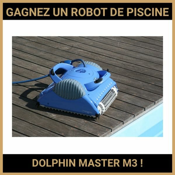 JEU CONCOURS GRATUIT POUR GAGNER UN ROBOT DE PISCINE DOLPHIN MASTER M3  !