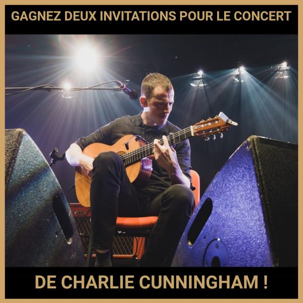 JEU CONCOURS GRATUIT POUR GAGNER DEUX INVITATIONS POUR LE CONCERT DE CHARLIE CUNNINGHAM !