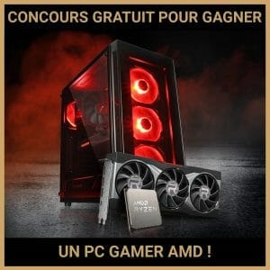 JEU CONCOURS GRATUIT POUR GAGNER UN PC GAMER AMD !