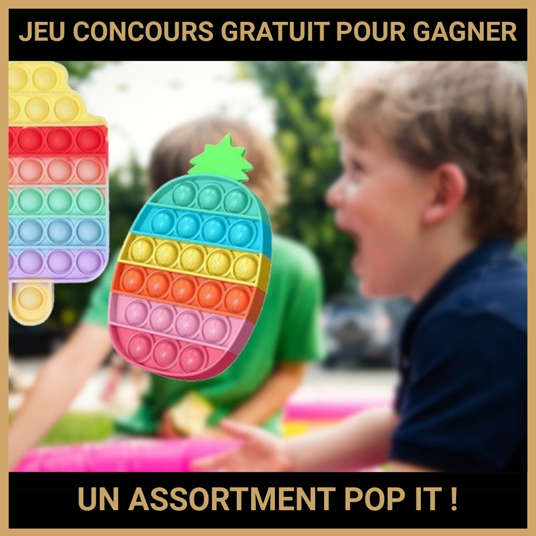 JEU CONCOURS GRATUIT POUR GAGNER UN ASSORTMENT POP IT !