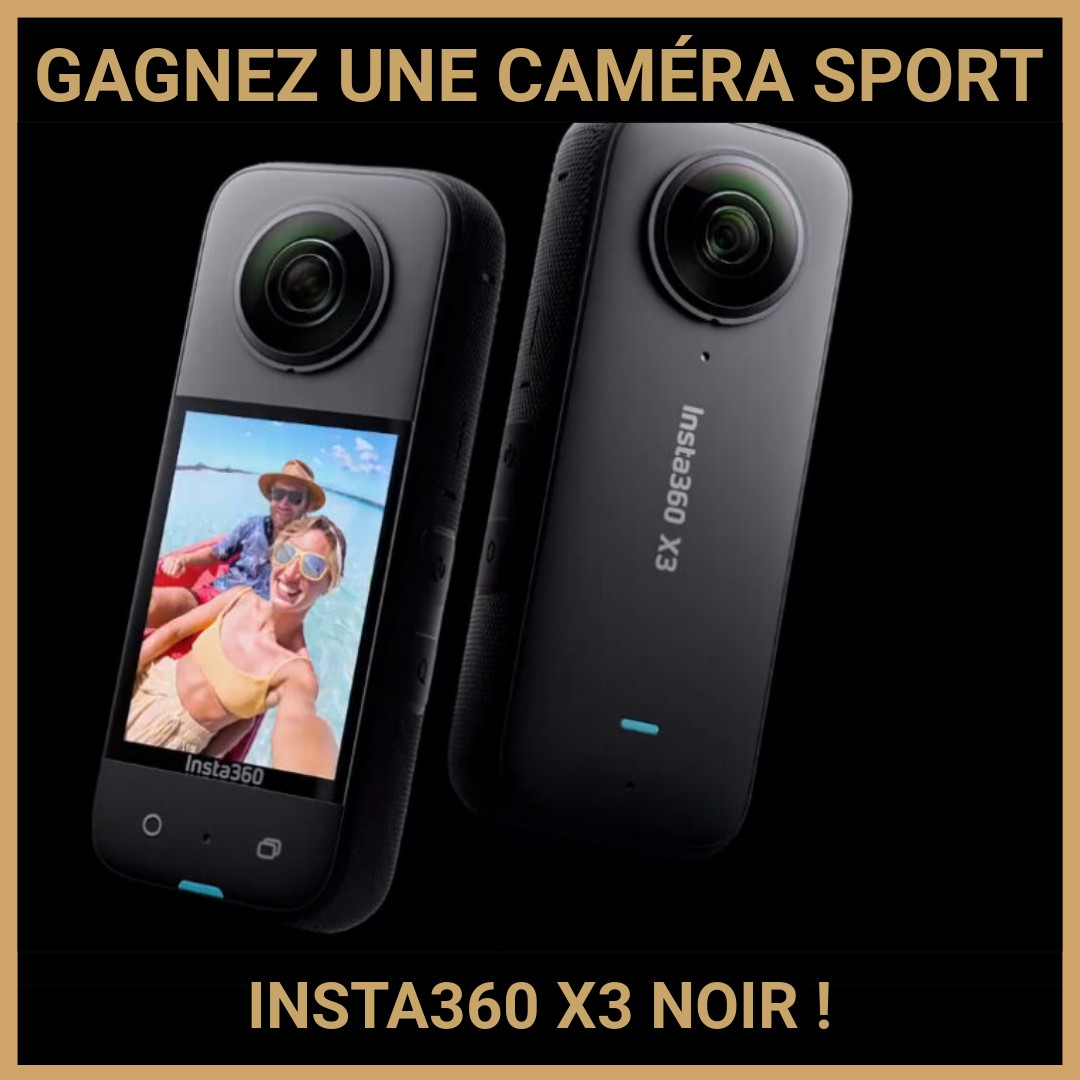 JEU CONCOURS GRATUIT POUR GAGNER UNE CAMÉRA SPORT INSTA360 X3 NOIR !