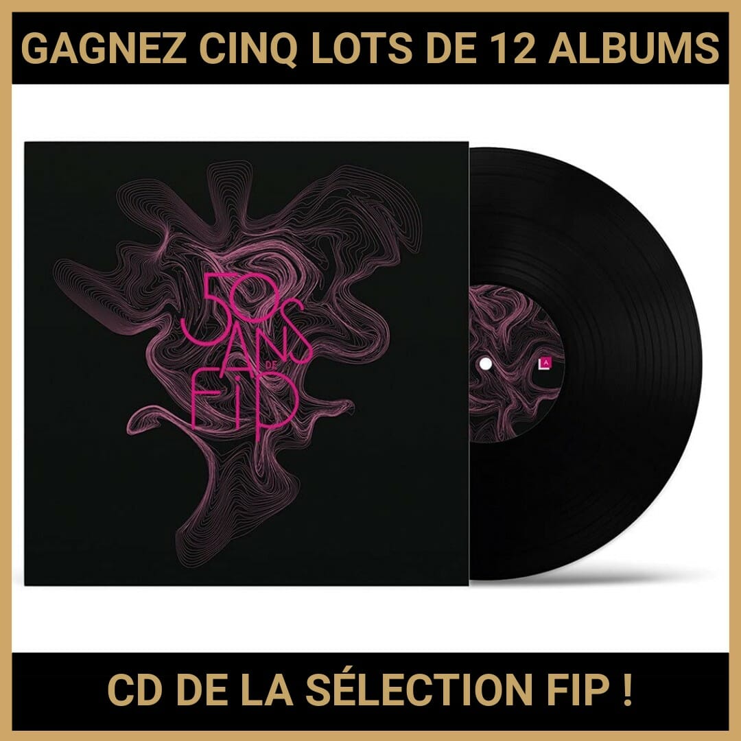 JEU CONCOURS GRATUIT POUR GAGNER CINQ LOTS DE 12 ALBUMS CD DE LA SÉLECTION FIP !