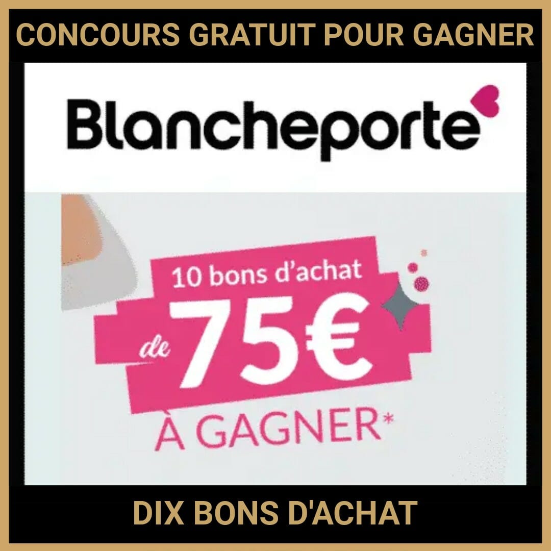 JEU CONCOURS GRATUIT POUR GAGNER DIX BONS D'ACHAT BLANCHEPORTE  !
