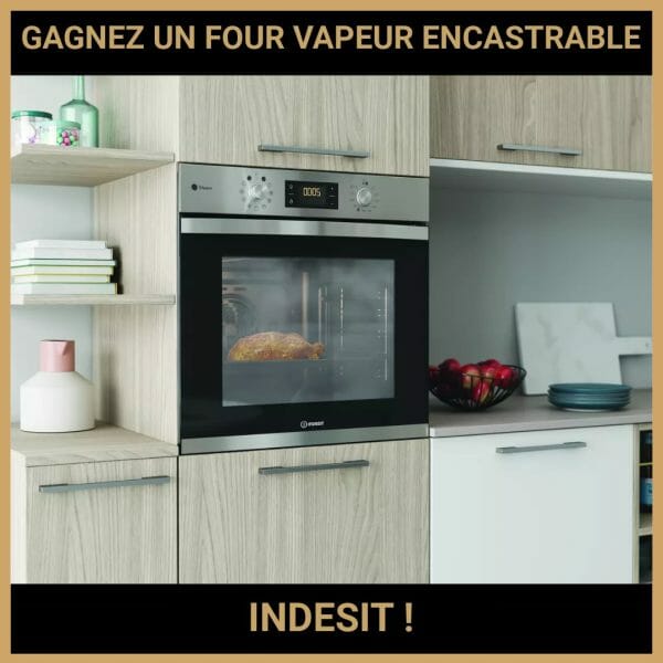 JEU CONCOURS GRATUIT POUR GAGNER UN FOUR VAPEUR ENCASTRABLE INDESIT !