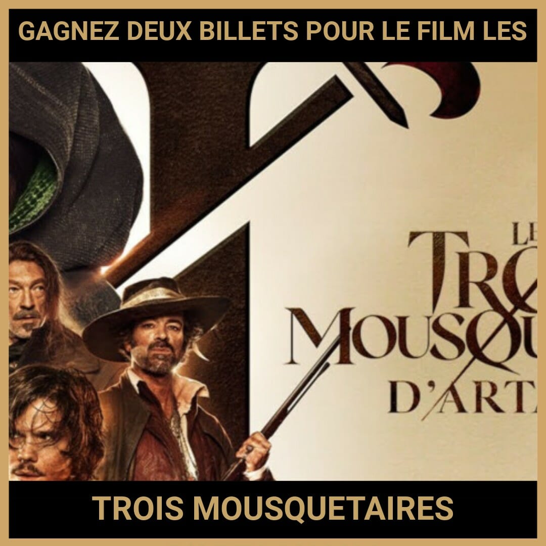 JEU CONCOURS GRATUIT POUR GAGNER DEUX BILLETS POUR LE FILM LES TROIS MOUSQUETAIRES D'ARTAGNAN !