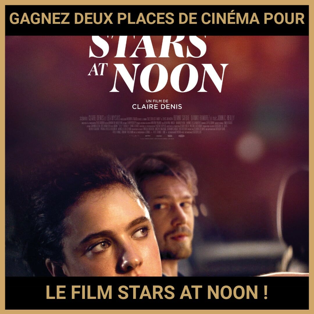 JEU CONCOURS GRATUIT POUR GAGNER DEUX PLACES DE CINÉMA POUR LE FILM STARS AT NOON !