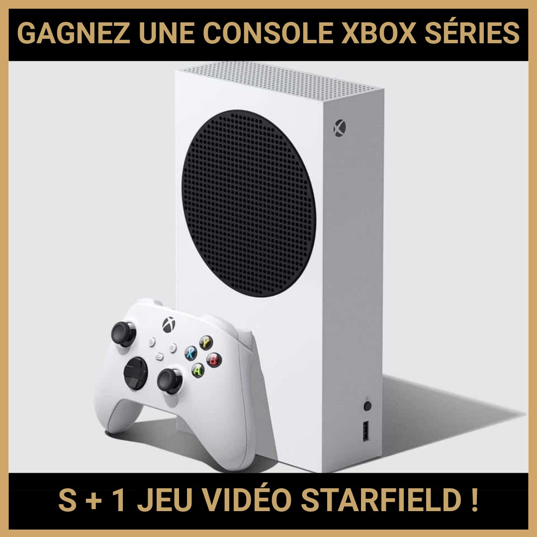 JEU CONCOURS GRATUIT POUR GAGNER UNE CONSOLE XBOX SÉRIES S + 1 JEU VIDÉO STARFIELD !