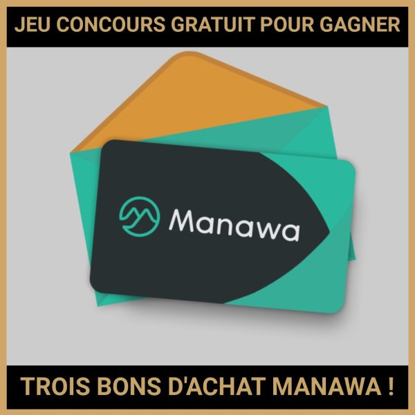 JEU CONCOURS GRATUIT POUR GAGNER TROIS BONS D'ACHAT MANAWA !