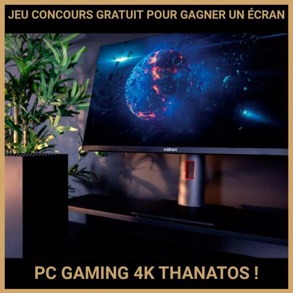 JEU CONCOURS GRATUIT POUR GAGNER UN ÉCRAN PC GAMING 4K THANATOS !