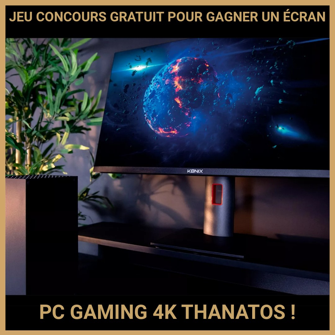 JEU CONCOURS GRATUIT POUR GAGNER UN ÉCRAN PC GAMING 4K THANATOS !