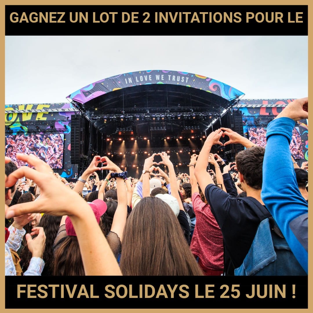 JEU CONCOURS GRATUIT POUR GAGNER UN LOT DE 2 INVITATIONS POUR LE FESTIVAL SOLIDAYS LE 25 JUIN !