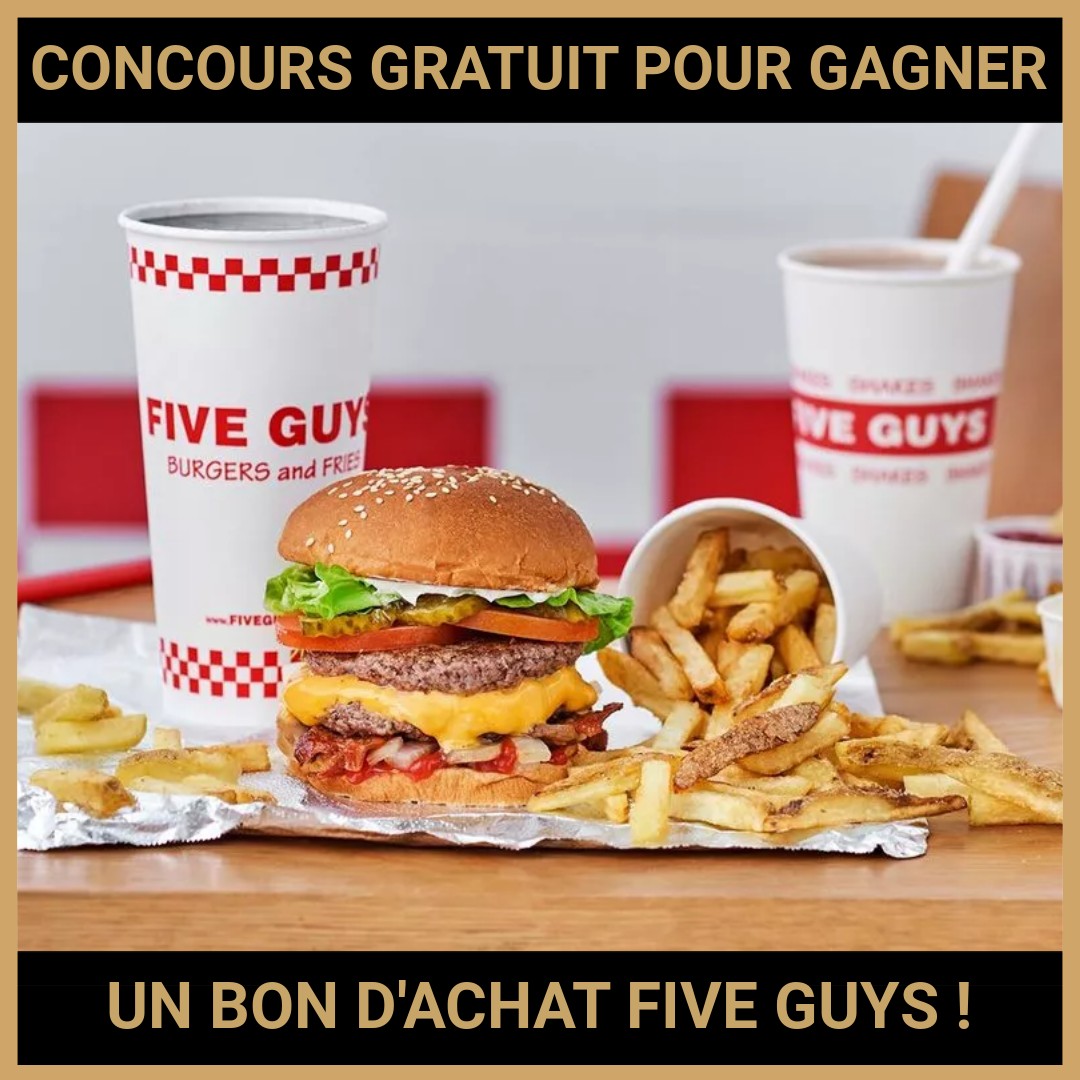 JEU CONCOURS GRATUIT POUR GAGNER UN BON D'ACHAT FIVE GUYS !