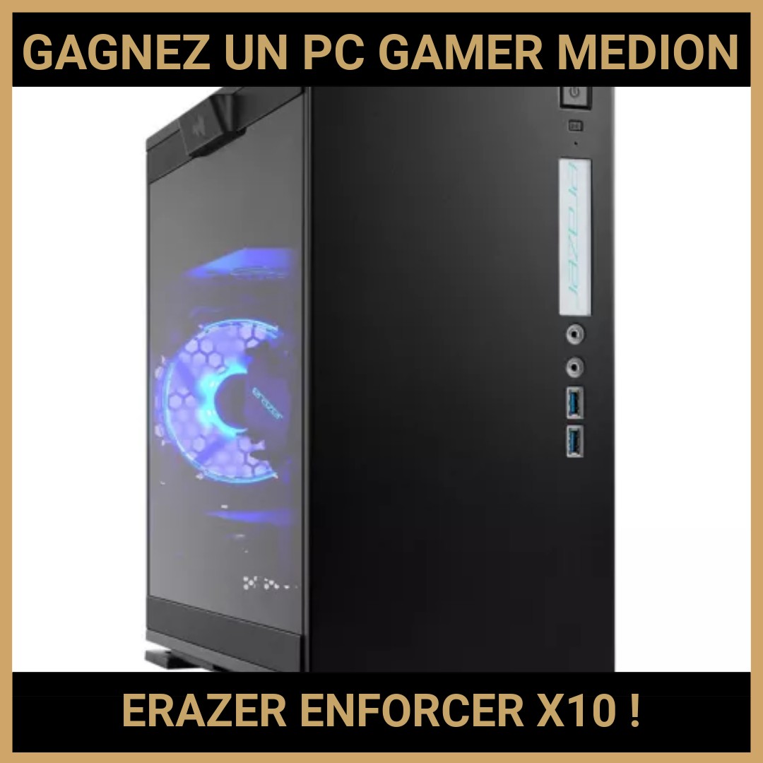 JEU CONCOURS GRATUIT POUR GAGNER UN PC GAMER MEDION ERAZER ENFORCER X10 !