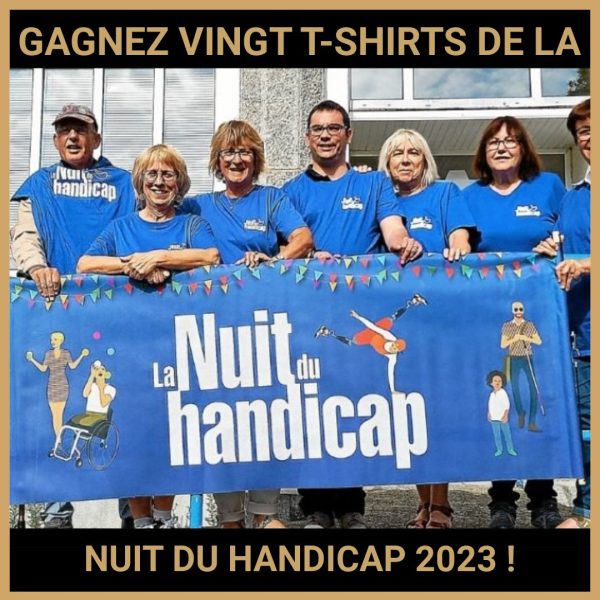 JEU CONCOURS GRATUIT POUR GAGNER VINGT T-SHIRTS DE LA NUIT DU HANDICAP 2023 !