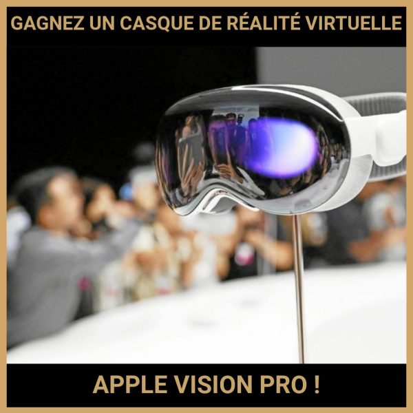 JEU CONCOURS GRATUIT POUR GAGNER UN CASQUE DE RÉALITÉ VIRTUELLE APPLE VISION PRO !