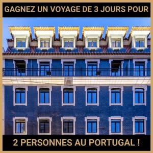 JEU CONCOURS GRATUIT POUR GAGNER UN VOYAGE DE 3 JOURS POUR 2 PERSONNES AU PORTUGAL !