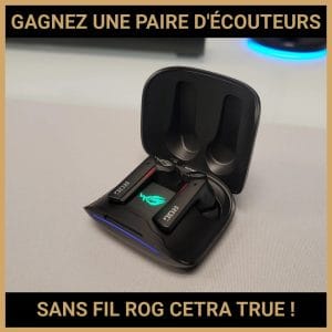 JEU CONCOURS GRATUIT POUR GAGNER UNE PAIRE D'ÉCOUTEURS SANS FIL ROG CETRA TRUE !