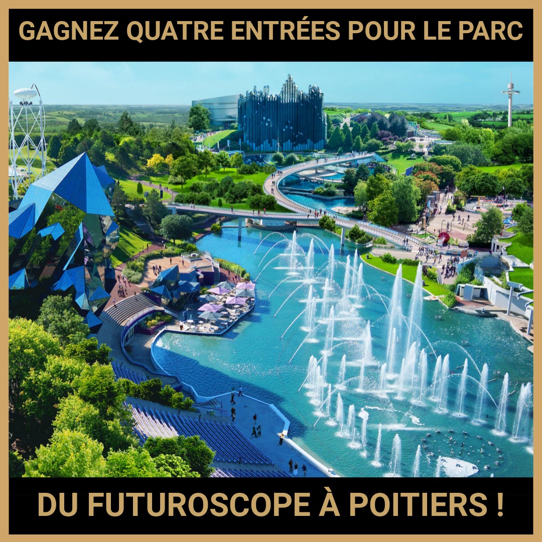 JEU CONCOURS GRATUIT POUR GAGNER QUATRE ENTRÉES POUR LE PARC DU FUTUROSCOPE À POITIERS !