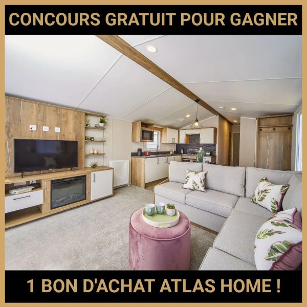 JEU CONCOURS GRATUIT POUR GAGNER  1 BON D'ACHAT ATLAS HOME !