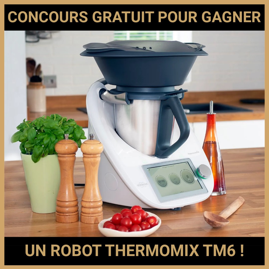 JEU CONCOURS GRATUIT POUR GAGNER UN ROBOT THERMOMIX TM6 !