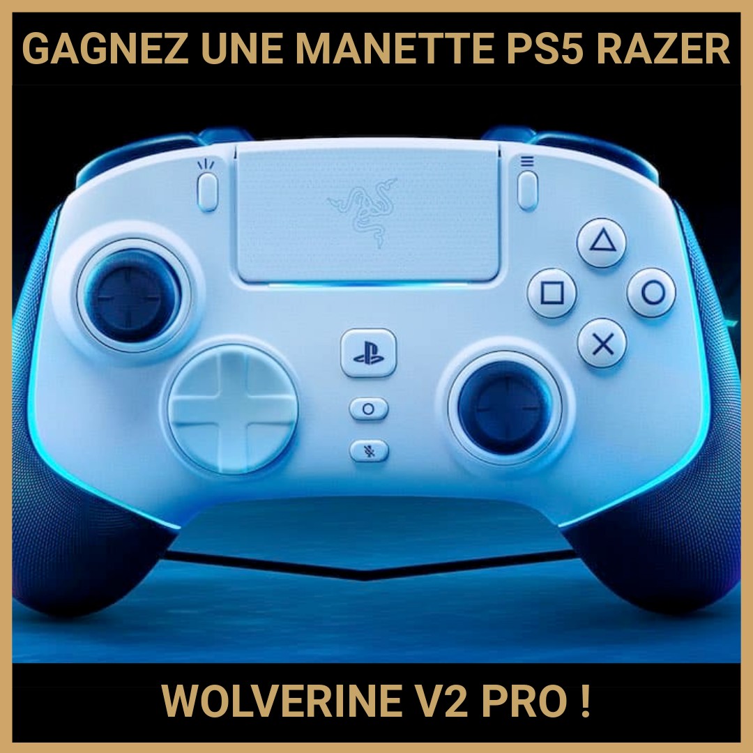 JEU CONCOURS GRATUIT POUR GAGNER UNE MANETTE PS5 RAZER WOLVERINE V2 PRO !