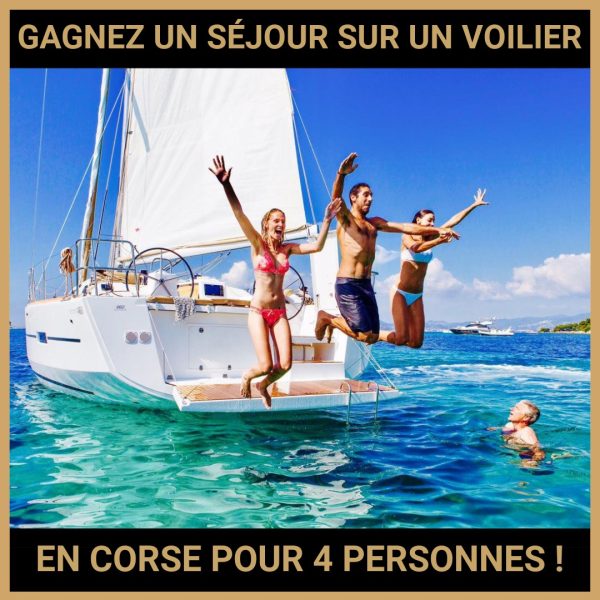 JEU CONCOURS GRATUIT POUR GAGNER UN SÉJOUR SUR UN VOILIER EN CORSE POUR 4 PERSONNES  !