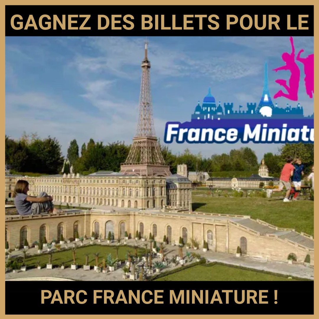 JEU CONCOURS GRATUIT POUR GAGNER DES BILLETS POUR LE PARC FRANCE MINIATURE  !