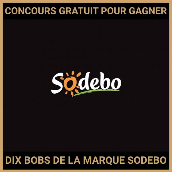 JEU CONCOURS GRATUIT POUR GAGNER DIX BOBS DE LA MARQUE SODEBO !